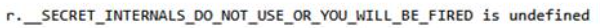 A screenshot of an error saying "r . SECRET INTERNALS DO NOT USE OR YOU WILL BE FIRED is undefined"